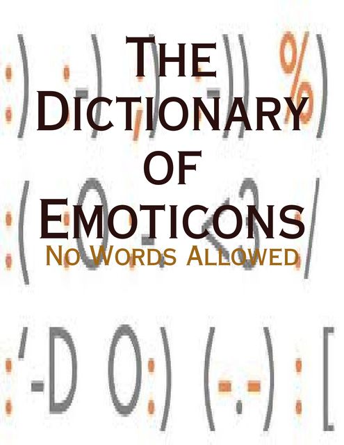 The Dictionary of Emoticons – No Words Allowed, M Osterhoudt