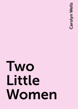 Two Little Women, Carolyn Wells