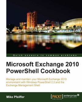 Microsoft Exchange 2010 PowerShell Cookbook, Mike Pfeiffer