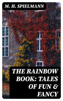 The Rainbow Book: Tales of Fun & Fancy, M.H.Spielmann