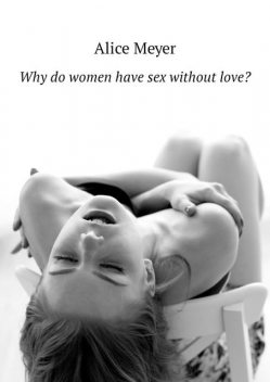 Why do women have sex without love, Alice Meyer