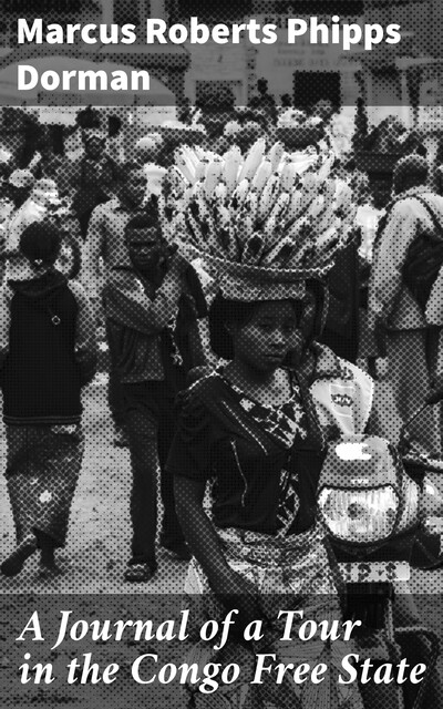A Journal of a Tour in the Congo Free State, Marcus Roberts Phipps Dorman