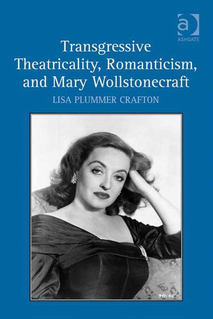 Transgressive Theatricality, Romanticism, and Mary Wollstonecraft, Lisa Plummer Crafton