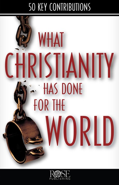 What Christianity Has Done for the World, Rose Publishing