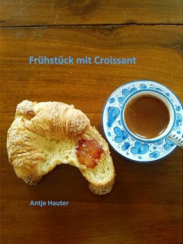 Frühstück mit Croissant, Antje Hauter