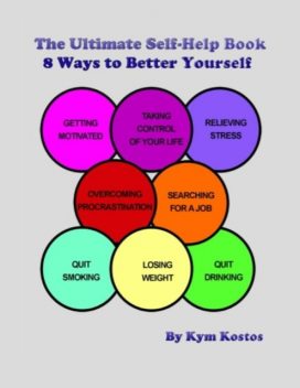 The Ultimate Self-Help Book 8 Ways to Better Yourself: How to Live a Better Life, Kym Kostos