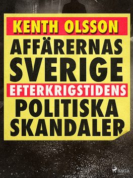 Affärernas Sverige: efterkrigstidens politiska skandaler, Kenth Olsson