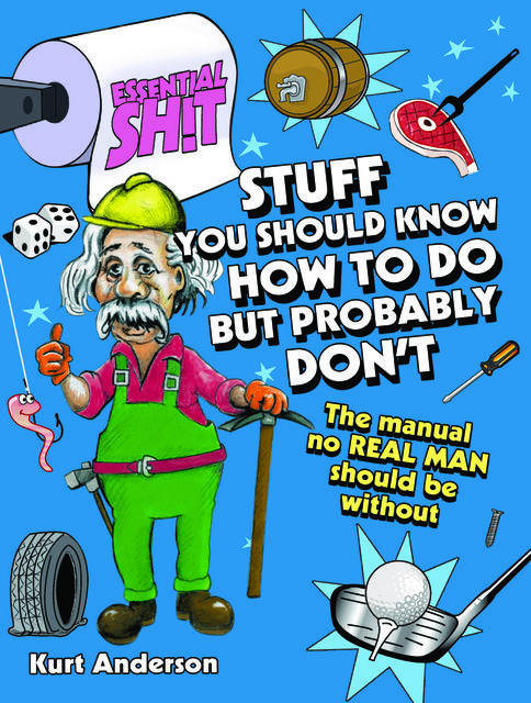 Essential Shit – Stuff You Should Know How to Do, but Probably Don't, Kurt Anderson