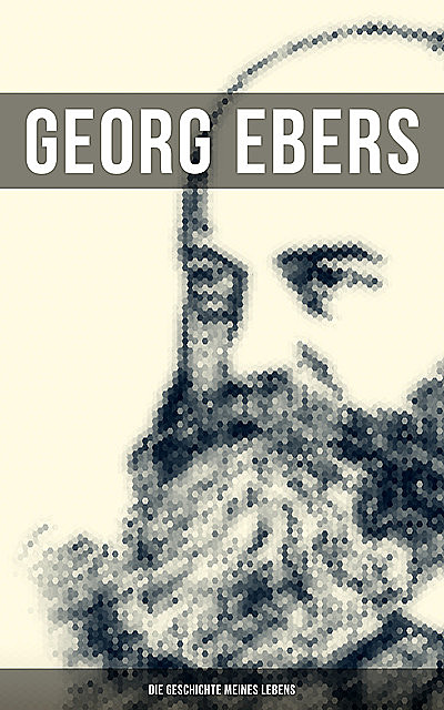 Georg Ebers: Die Geschichte meines Lebens, Georg Ebers