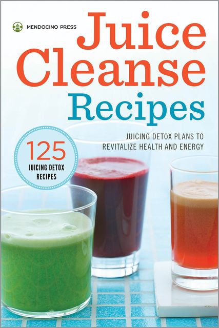 Juice Cleanse Recipes, Mendocino Press