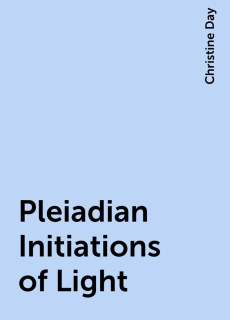 Pleiadian Initiations of Light, Christine Day