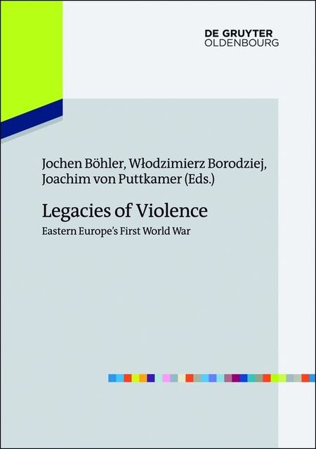 Legacies of Violence: Eastern Europe’s First World War, Joachim von, Puttkamer, Wlodzimierz Borodziej, Jochen Böhler