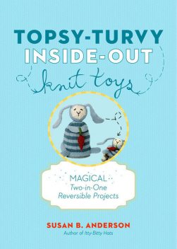 Topsy-Turvy Inside-Out Knit Toys, Susan Anderson
