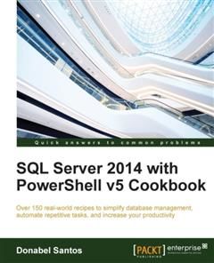 SQL Server 2014 with PowerShell v5 Cookbook, Donabel Santos
