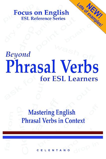 Beyond Phrasal Verbs for ESL Learners: Mastering English Phrasal Verbs in Context: Focus on English: ESL Reference Series, Thomas Celentano