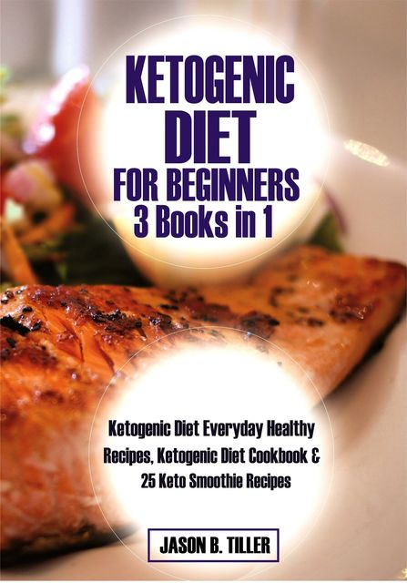 Ketogenic Diet for Beginners 3 Books in 1, Jason B. Tiller