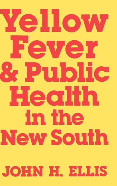 Yellow Fever and Public Health in the New South, John Ellis