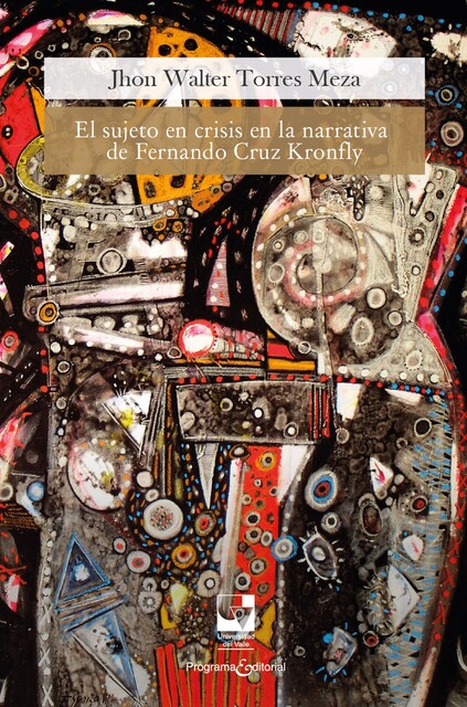 El sujeto en crisis en la narrativa de Fernando Cruz Kronfly, Jhon Walter Torres Meza