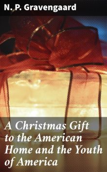 A Christmas Gift to the American Home and the Youth of America, N.P. Gravengaard