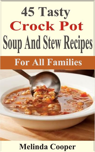 45 Tasty Crock Pot Soups And Stews Recipes, Melinda Cooper