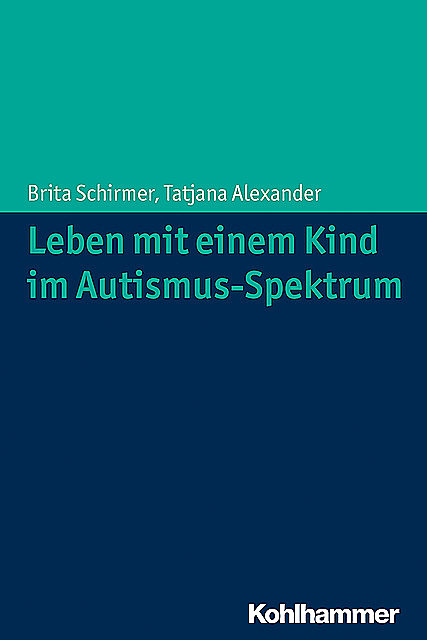 Leben mit einem Kind im Autismus-Spektrum, Brita Schirmer, Tatjana Alexander