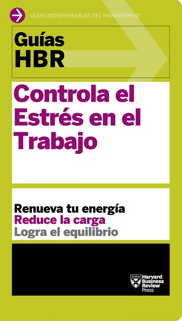 Guía HBR: Controla el estrés en el trabajo, Harvard Business Review