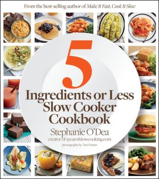 5 Ingredients or Less Slow Cooker Cookbook, Stephanie O'Dea