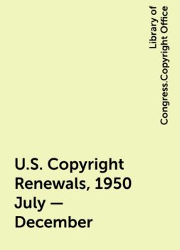 U.S. Copyright Renewals, 1950 July - December, Library of Congress.Copyright Office