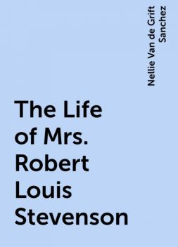 The Life of Mrs. Robert Louis Stevenson, Nellie Van de Grift Sanchez