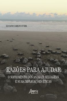 Razões para Ajudar: O Sofrimento dos Animais Selvagens e suas Implicações Éticas, Luciano Carlos Cunha