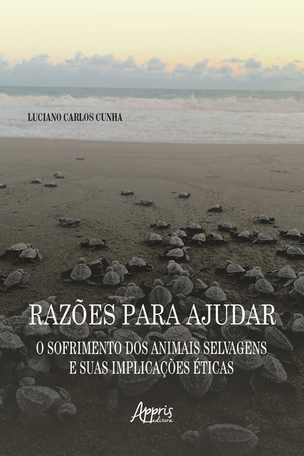 Razões para Ajudar: O Sofrimento dos Animais Selvagens e suas Implicações Éticas, Luciano Carlos Cunha