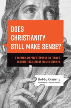 Does Christianity Still Make Sense, Bobby Conway