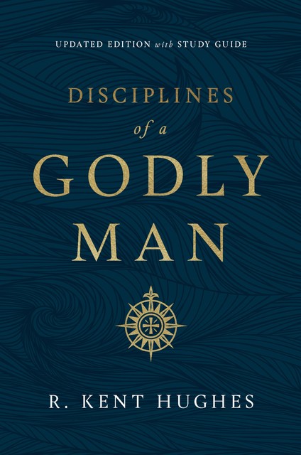 Disciplines of a Godly Man (Updated Edition), R. Kent Hughes