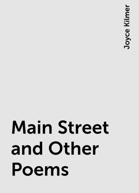 Main Street and Other Poems, Joyce Kilmer