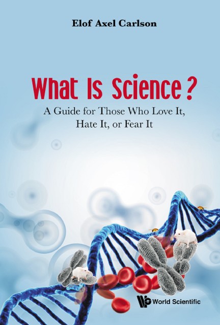 What Is Science? A Guide For Those Who Love It, Hate It, Or Fear It, Elof Axel Carlson
