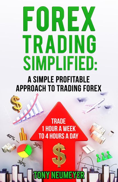 Fores Trading Simplified: A Simple Profitable Approach to Trading Forex, Tony Neumeyer