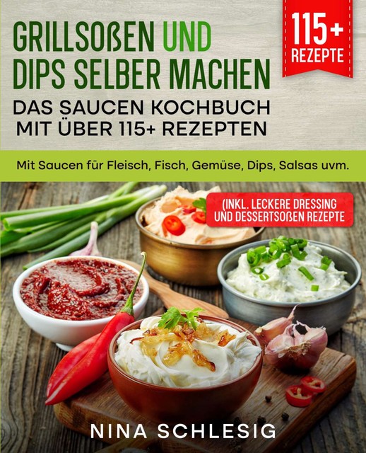 Grillsoßen und Dips selber machen – Das Saucen Kochbuch mit über 115+ Rezepten, Nina Schlesig