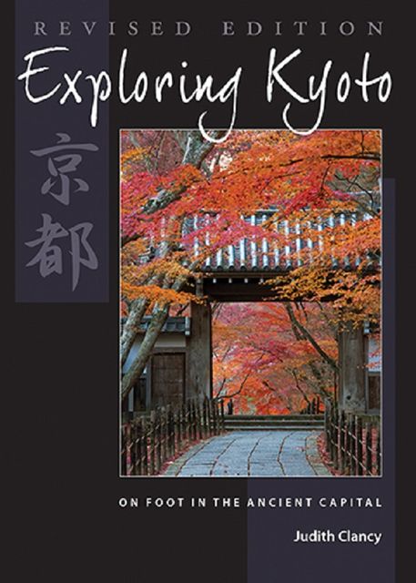 Exploring Kyoto, Revised Edition, Judith Clancy