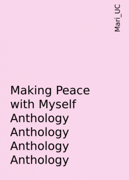 Making Peace with Myself Anthology Anthology Anthology Anthology, Mari_UC