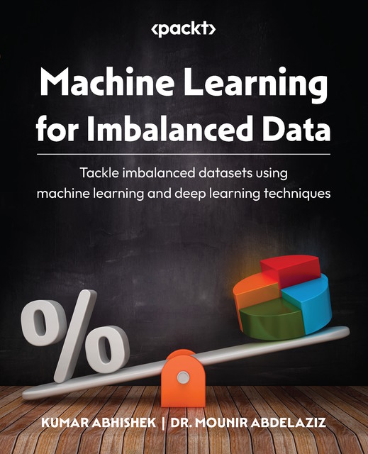 Machine Learning for Imbalanced Data, Abhishek Kumar, Mounir Abdelaziz