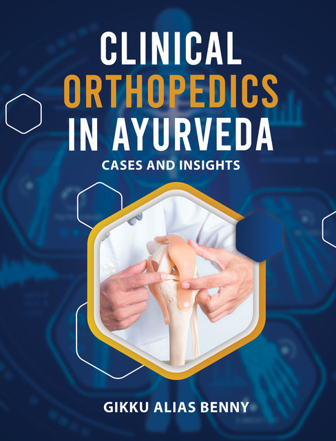 Clinical Orthopedics in Ayurveda, Gikku Alias Benny MS