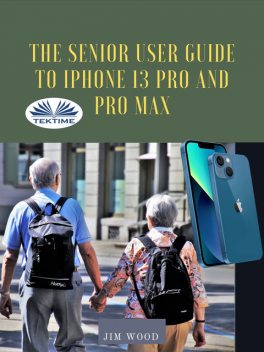 The Senior User Guide To IPhone 13 Pro And Pro Max-The Complete Step-By-Step Manual To Master And Discover All Apple IPhone 13 Pro And Pro Max Tips & T, Jim Wood