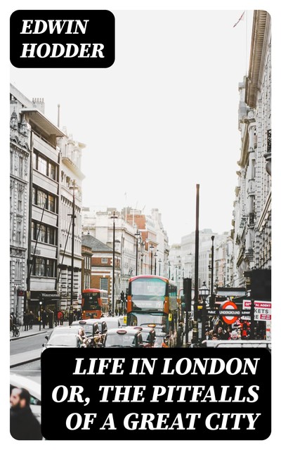 Life in London or, the Pitfalls of a Great City, Edwin Hodder