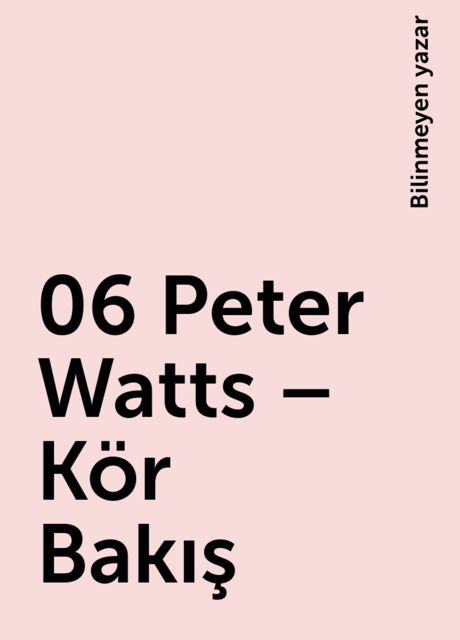 06 Peter Watts – Kör Bakış, Bilinmeyen yazar