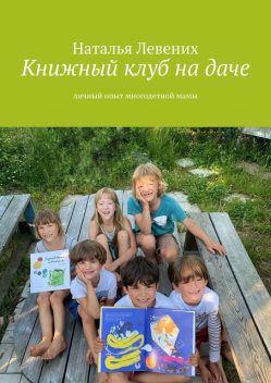 Книжный клуб на даче. Личный опыт многодетной мамы, Наталья Левених