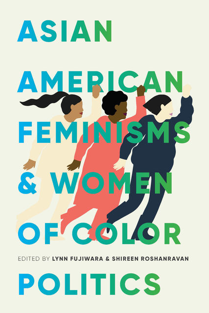 Asian American Feminisms and Women of Color Politics, Lynn Fujiwara, Shireen Roshanravan