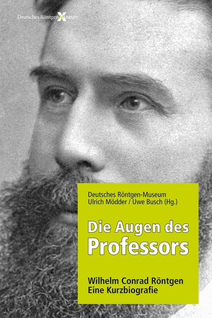 Die Augen des Professors, Wilhelm Conrad Röntgen – eine Kurzbiografie