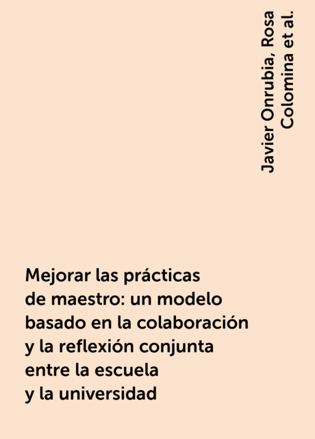 Mejorar las prácticas de maestro: un modelo basado en la colaboración y la reflexión conjunta entre la escuela y la universidad, amp, Javier Onrubia, Rosa Colomina, Teresa Mauri