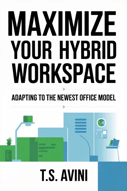 Maximize Your Hybrid Workspace, T. S Avini