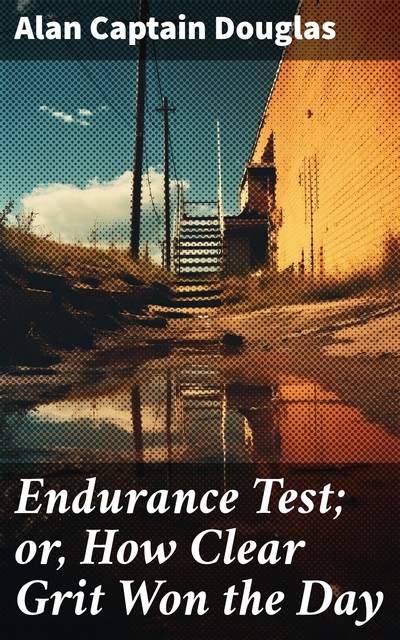 Endurance Test; or, How Clear Grit Won the Day, Alan Douglas